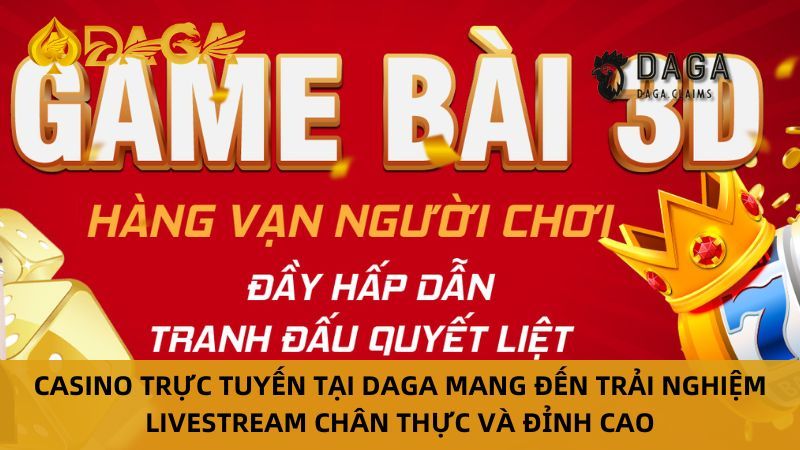 Đến với sảnh Casino Daga - Nhận quà thả ga