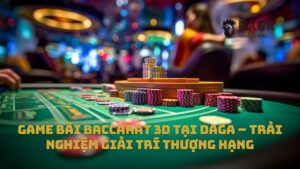 Game bài Baccarat 3D tại Daga – Trải nghiệm giải trí thượng hạng