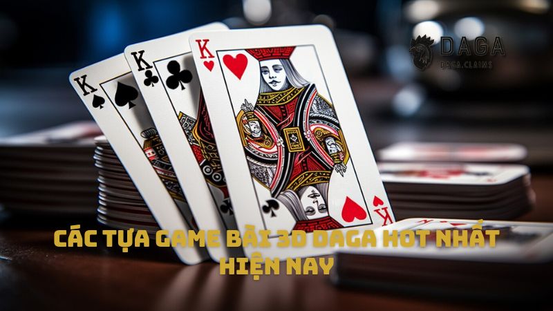 Các tựa Game bài 3D Daga hot nhất hiện nay