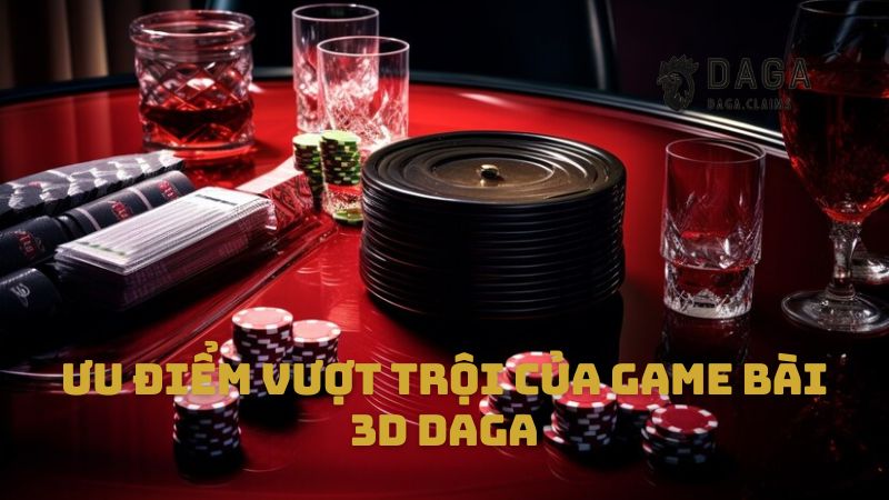Ưu điểm vượt trội của Game bài 3D Daga