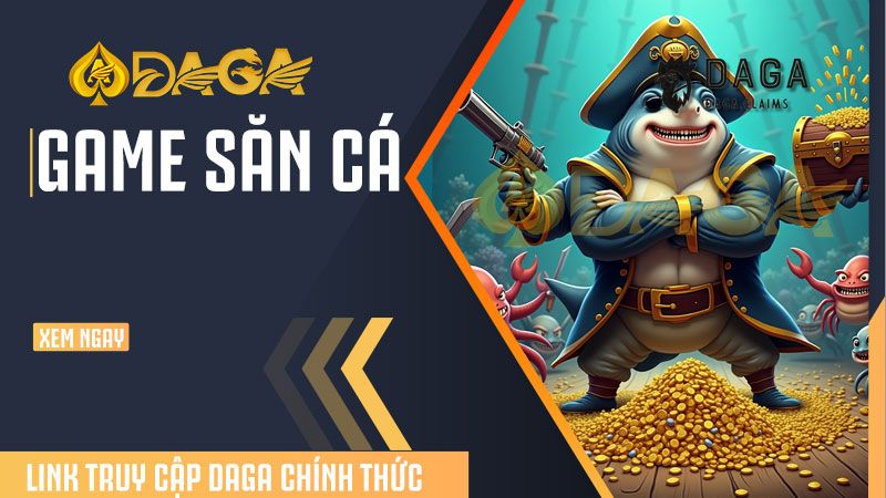 Săn Cá Daga – Thế giới giải trí hấp dẫn nhất 2025