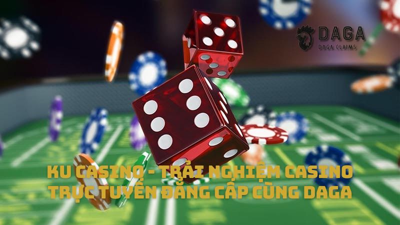Ku Casino - Trải Nghiệm Casino Trực Tuyến Đẳng Cấp Cùng Daga