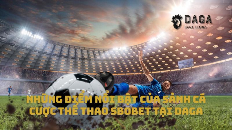 Những điểm nổi bật của sảnh cá cược thể thao SBObet tại Daga