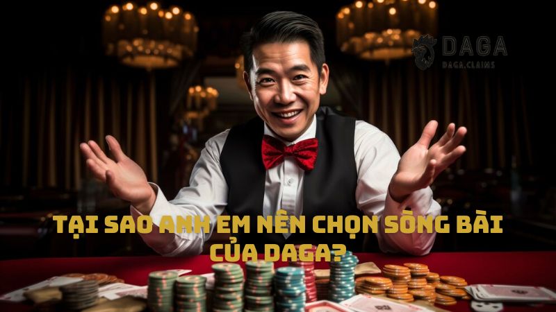 Tại sao anh em nên chọn sòng bài của Daga?